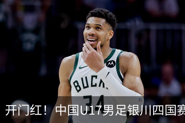 开门红！中国U17男足银川四国赛3:0力克澳大利亚